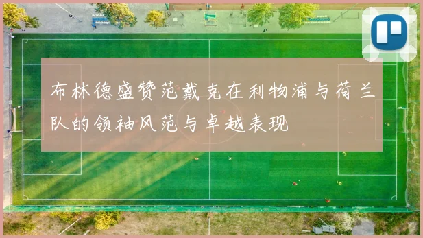 布林德盛赞范戴克在利物浦与荷兰队的领袖风范与卓越表现