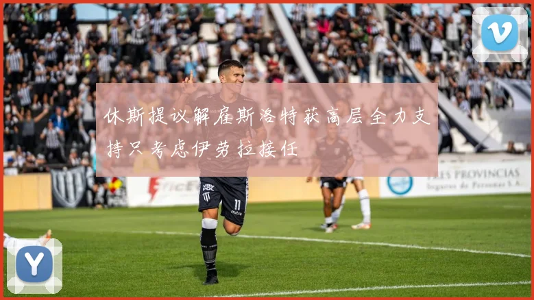 休斯提议解雇斯洛特获高层全力支持只考虑伊劳拉接任